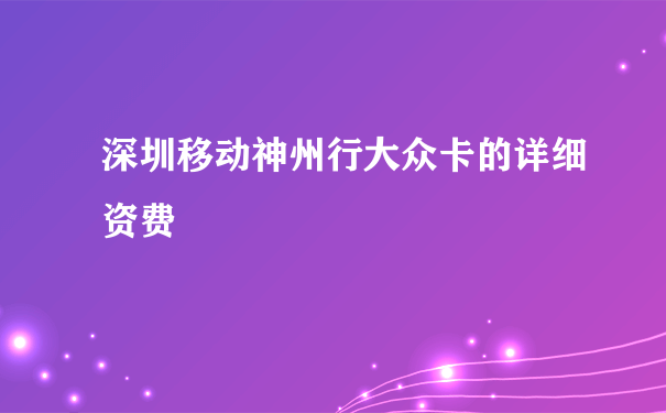 神州行大众卡资费标准深圳_详细资费
