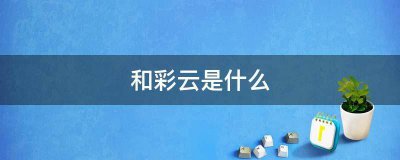 ​和彩云是什么意思（和彩云到底是干嘛用的）