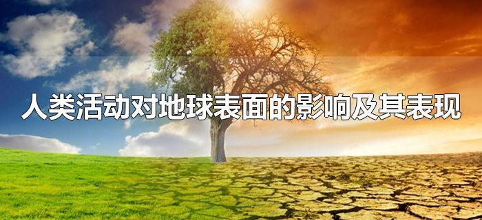 人类活动对地球表面的影响及其表现