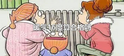 ​暖气16度算合格吗（供暖16度就达标是国家规定嘛）