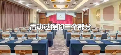 ​活动过程的三个部分是什么（活动过程的三个部分要怎么写）