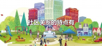 ​社区关系的特点有（简述社区关系的三大特征）