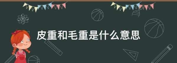 毛重皮重净重是什么意思,毛重 皮重 净重是什么意思图4
