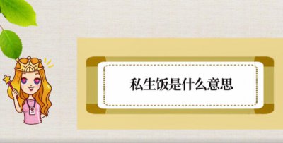 ​私生饭是什么意思，私生饭和粉丝有什么区别