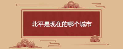 ​北平是现在的哪个城市