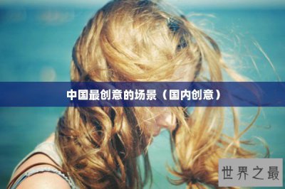 ​中国最创意的场景（国内创意）
