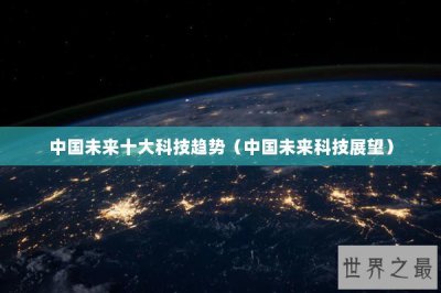 ​中国未来十大科技趋势（中国未来科技展望）