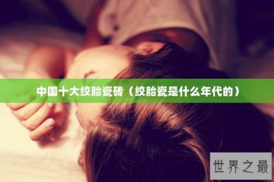 ​中国十大绞胎瓷砖（绞胎瓷是什么年代的）
