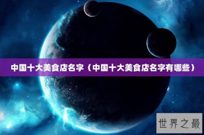 ​中国十大美食店名字（中国十大美食店名字有哪些）