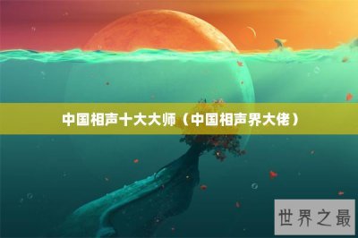 ​中国相声十大大师（中国相声界大佬）