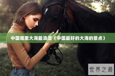 ​中国哪里大海最浪漫（中国最好的大海的景点）