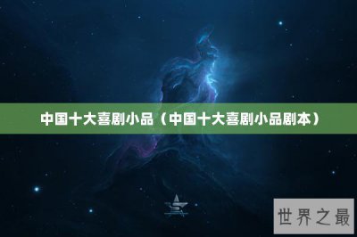 ​中国十大喜剧小品（中国十大喜剧小品剧本）