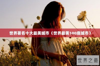 ​世界著名十大最美城市（世界最美100座城市）