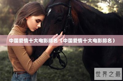 ​中国爱情十大电影排名（中国爱情十大电影排名）