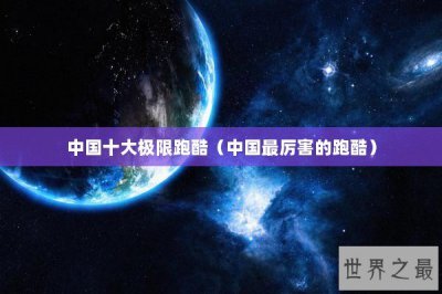 ​中国十大极限跑酷（中国最厉害的跑酷）