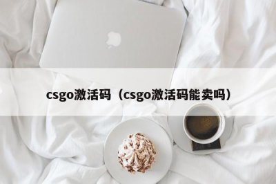 ​csgo激活码（csgo激活码能卖吗）
