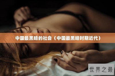 ​中国最黑暗的社会（中国最黑暗时期近代）