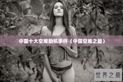 ​中国十大空难劫机事件（中国空难之最）