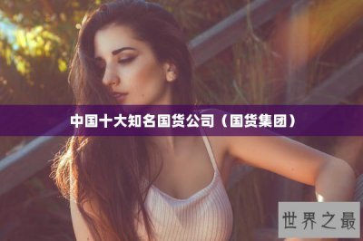 ​中国十大知名国货公司（国货集团）