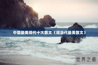 ​中国最美现代十大散文（现当代最美散文）