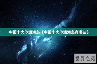 ​中国十大沙滩海岛（中国十大沙滩海岛有哪些）