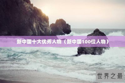 ​新中国十大优秀人物（新中国100位人物）