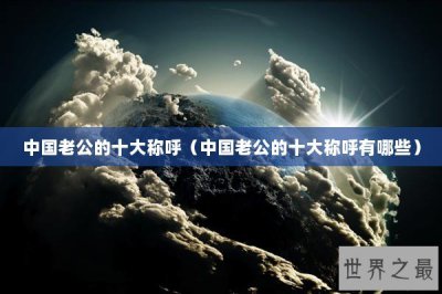 ​中国老公的十大称呼（中国老公的十大称呼有哪些）