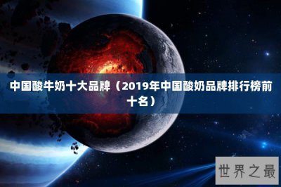 ​中国酸牛奶十大品牌（2019年中国酸奶品牌排行榜前十名）