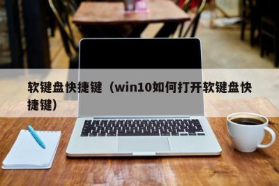 ​软键盘快捷键（win10如何打开软键盘快捷键）