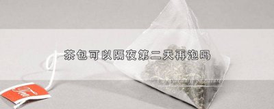 ​茶包泡的茶可以隔夜吗 茶包隔夜还能泡吗能喝吗有毒吗