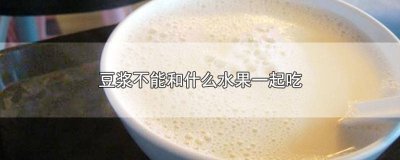 ​豆浆跟什么水果不能一起吃 豆浆能不能和水果一起吃