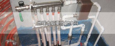 ​地暖脏水都要放出来么 地暖放水很脏