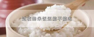 ​过夜的米饭还能不能吃? 过夜的米饭还能不能吃呀