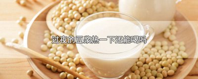 ​隔夜豆浆热热能喝吗 隔夜的豆浆加热还能喝吗