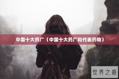 ​中国十大药厂（中国十大药厂和代表药物）