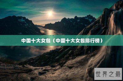 ​中国十大女包（中国十大女包排行榜）