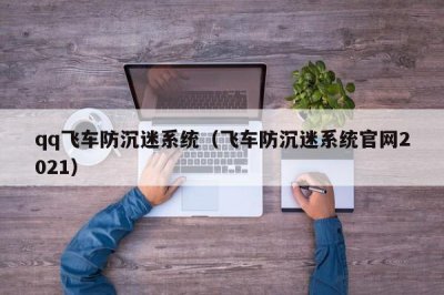 ​qq飞车防沉迷系统（飞车防沉迷系统官网2021）