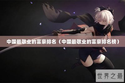 ​中国最敬业的富豪排名（中国最敬业的富豪排名榜）