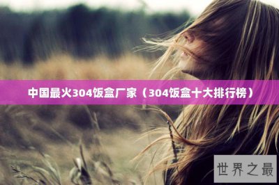 ​中国最火304饭盒厂家（304饭盒十大排行榜）