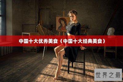 ​中国十大优秀美食（中国十大经典美食）