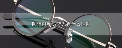 ​防辐射和防蓝光有什么区别 防蓝光和防辐射有什么不同