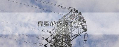 ​高压线多少千伏不能入地 高压线多少千伏对人体有辐射