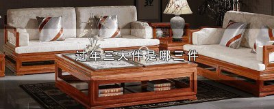 ​过年四大件分别是什么 过年四大件说说