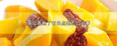 ​南瓜蒸熟上面有白点怎么回事 南瓜蒸熟表面有白点