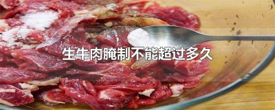 ​生牛肉腌制多久最好 牛肉最多腌制多久
