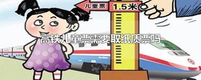 ​儿童坐动车需要取纸质票吗 高铁票儿童票需要取票吗