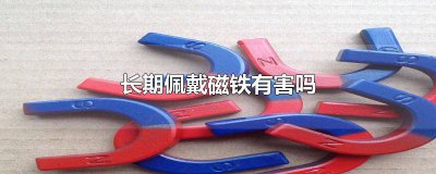 ​长期佩戴磁铁对身体有害吗 长期戴磁铁在身上有危害吗