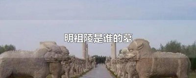 ​明祖陵葬的是谁 明祖陵是哪里的