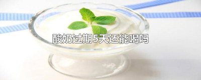 ​安慕希酸奶过期五天还能喝吗 安慕希酸奶过期五天能喝吗