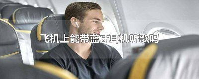 ​飞机上可以带蓝牙耳机听歌吗 飞机可以带蓝牙耳机听歌吗